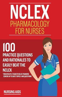 NCLEX: Pharmacology for Nurses: 100 Practice Questions with Rationales to help you Pass the NCLEX!: Created by a team of NCLE Paperback Createspace Independent Publishing Platform