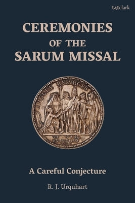 Ceremonies of the Sarum Missal: A Careful Conjecture Paperback Bloomsbury Publishing PLC