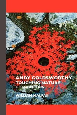 Andy Goldsworthy: TOUCHING NATURE: Touching Nature: Special Edition by Malpas, William
