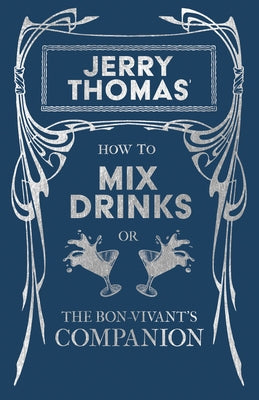 Jerry Thomas' How to Mix Drinks; Or, the Bon-Vivant's Companion: A Reprint of the 1862 Edition Paperback Vintage Cookery Books