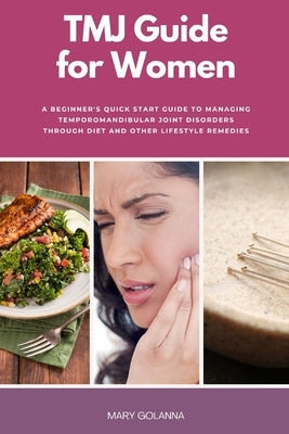 TMJ Guide for Women: A Beginner's Quick Start Guide to Managing Temporomandibular Joint Disorders Through Diet and Other Lifestyle Remedies by Paulman, Felicity
