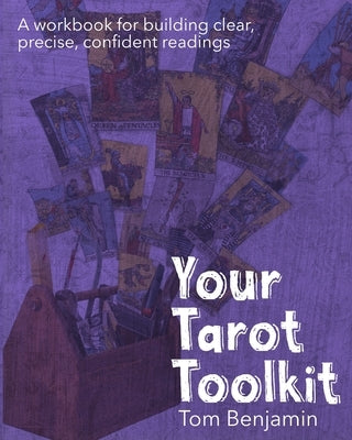 Your Tarot Toolkit: A workbook for building clear, precise, confident readings by Benjamin, Tom