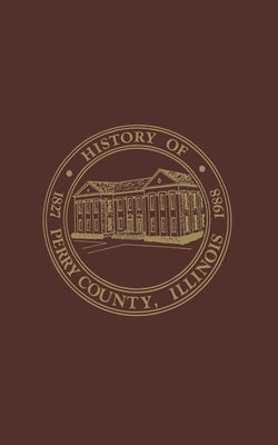 Perry County, Illinois: Volume 1:1988 by Perry County Historical Society