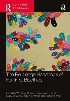 The Routledge Handbook of Feminist Bioethics by Rogers, Wendy A.