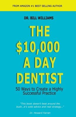 The $10,000 a Day Dentist: 50 Ways to Create a Highly Successful Practice Paperback Llumina Press