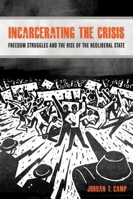 Incarcerating the Crisis: Freedom Struggles and the Rise of the Neoliberal State Volume 43 Paperback University of California Press