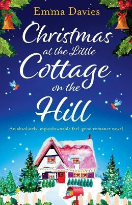 Christmas at the Little Cottage on the Hill: An absolutely unputdownable feel good romance novel by Davies, Emma