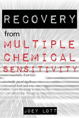Recovery from Multiple Chemical Sensitivity: How I Recovered After Years of Debilitating MCS by Lott, Joey