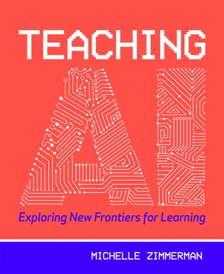 Teaching AI: Exploring New Frontiers for Learning by Zimmerman, Michelle