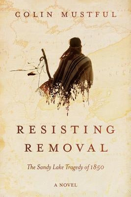Resisting Removal: The Sandy Lake Tragedy of 1850 Paperback History Through Fiction LLC