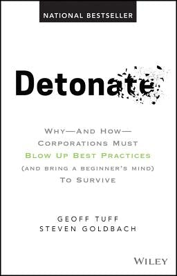 Detonate: Why - And How - Corporations Must Blow Up Best Practices (and Bring a Beginner's Mind) to Survive by Tuff, Geoff