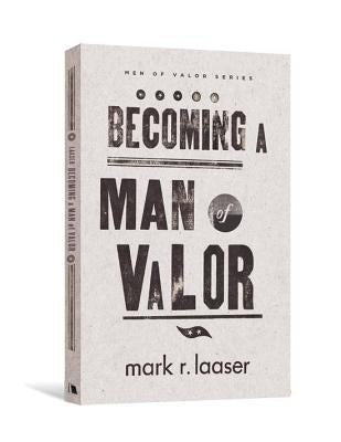 Becoming a Man of Valor by Laaser, Mark R.