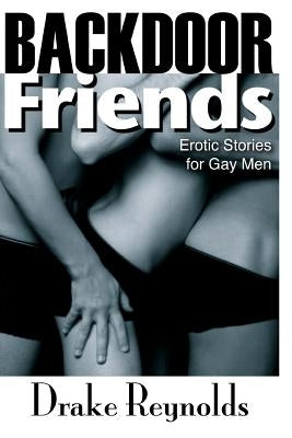 Backdoor Friends: Erotic Stories For Gay Men by Reynolds, Drake