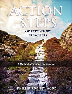 Action Steps for Expository Preachers, A Method of Sermon Preparation Paperback Welkin Press, LLC