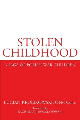 Stolen Childhood: A Saga of Polish War Children by Krolikowski, Lucjan