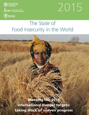 The State of Food Insecurity in the World 2015: Meeting the 2015 international hunger targets: taking stock of uneven progress Paperback Fao