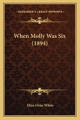 When Molly Was Six (1894) Paperback Kessinger Publishing