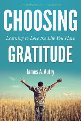 Choosing Gratitude: Learning to Love the Life You Have Paperback Smyth & Helwys Publishing, Incorporated