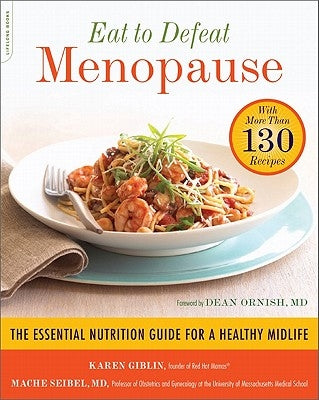 Eat to Defeat Menopause: The Essential Nutrition Guide for a Healthy Midlife -- With More Than 130 Recipes by Giblin, Karen