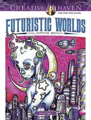 Creative Haven Futuristic Worlds Coloring Book by Carrington, Josh