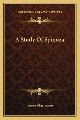 A Study Of Spinoza Paperback Kessinger Publishing