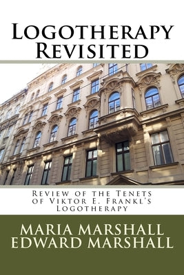 Logotherapy Revisited: Review of the Tenets of Viktor E. Frankl's Logotherapy by Marshall, Edward