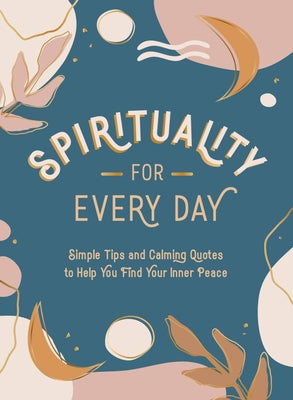 Spirituality for Every Day: Simple Tips and Calming Quotes to Help You Find Your Inner Peace by Summersdale Publishers
