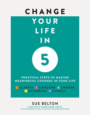 Change Your Life in 5: Practical Steps to Making Meaningful Changes in Your Life by Belton, Sue