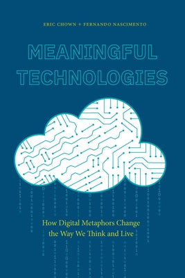 Meaningful Technologies: How Digital Metaphors Change the Way We Think and Live Paperback Lever Press