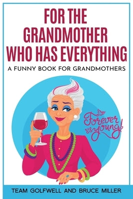 For the Grandmother Who Has Everything: A Funny Book for Grandmothers by Golfwell, Team