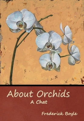 About Orchids: A Chat by Boyle, Frederick