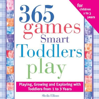 365 Games Smart Toddlers Play: Creative Time to Imagine, Grow and Learn by Ellison, Sheila