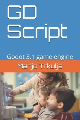 GD Script: Godot 3.1 game engine by Trkulja, Marijo