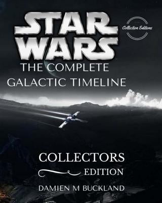 Star Wars The Complete Galactic Timeline: Collectors Edition Paperback Createspace Independent Publishing Platform