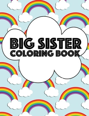 Big Sister Coloring Book: Rainbow New Baby Color Book for Big Sisters Ages 2-6, Perfect Gift for Big Sisters with a New Sibling! by Rainbow Creative, Big Sister