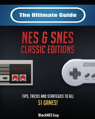 The Ultimate Guide To The SNES & NES Classic Editions: Tips, Tricks And Strategies To All 51 Games! Paperback Blacknes Guy Books