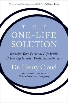 The One-Life Solution: Reclaim Your Personal Life While Achieving Greater Professional Success by Cloud, Henry