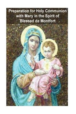 Preparation for Holy Communion with Mary in the Spirit of Blessed de Montfort Paperback Createspace Independent Publishing Platform