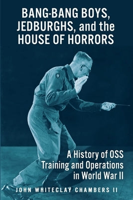 Bang-Bang Boys, Jedburghs, and the House of Horrors: A History of OSS Training and Operations in World War II Paperback Orchard Innovations