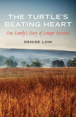 The Turtle's Beating Heart: One Family's Story of Lenape Survival by Low, Denise