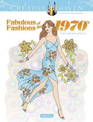 Creative Haven Fabulous Fashions of the 1970s Coloring Book by Sun, Ming-Ju