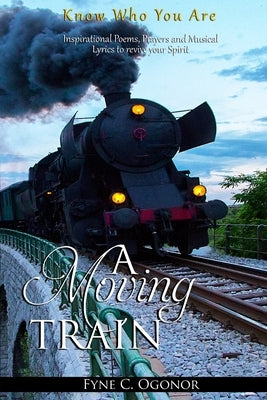 A Moving Train: Know Who You Are by Ogonor, Fyne C.