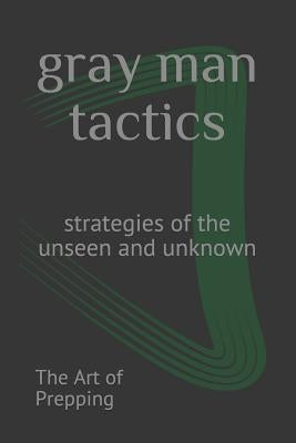 gray man tactics: strategies of the unseen and unknown by Prepping, The Art of