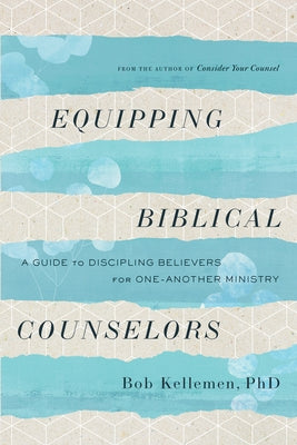 Equipping Biblical Counselors: A Guide to Discipling Believers for One-Another Ministry Paperback Harvest House Publishers