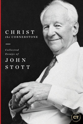 Christ the Cornerstone: Collected Essays of John Stott by Stott, John