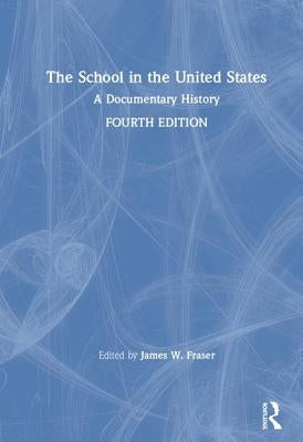 The School in the United States: A Documentary History by Fraser, James W.