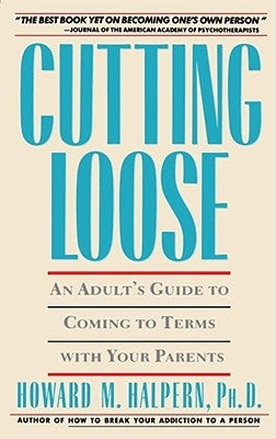 Cutting Loose: An Adult's Guide to Coming to Terms with Your Parents by Halpern, Howard