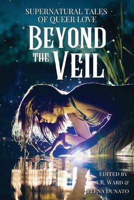 Beyond the Veil: Supernatural Tales of Queer Love by Ward, A. R.