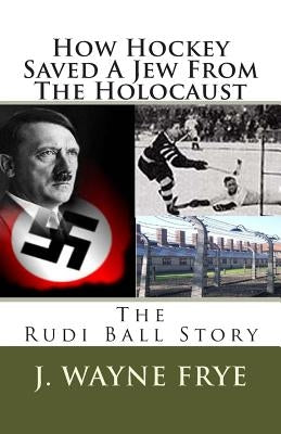 How Hockey Saved a Jew from the Holacaust: The Rudi Ball Story Paperback Peninsula Publishing/Olympia Books