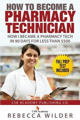 How to Become a Pharmacy Technician: How I became a Pharmacy Tech in 90 Days For Less Than $500 by Wilder, Rebecca